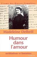 Oeuvres complètes / Madeleine Delbrêl, 3, Humour dans l'amour - Méditations et fantaisies, tome III des OEuvres Complètes