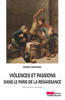 VIOLENCES ET PASSIONS DANS LE PARIS DE LA RENAISSANCE