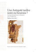 Une Antiquité tardive noire ou heureuse ?, Colloque international de Besançon, 12 et 13 novembre 2014