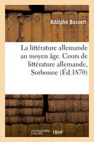 La littérature allemande au moyen âge et les origines de l'épopée germanique, Cours de littérature allemande, Sorbonne