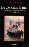 Le Ciel dans la mer, Christianisme et civilisation maritime (XVIe-XIXe siècle)