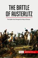 The Battle of Austerlitz, The Battle that Changed the Map of Europe