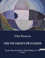 THE PILGRIM'S PROGRESS, From This World To That Which  Is To Come