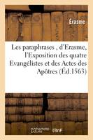 Les paraphrases , d'Erasme, divisées en 2 tomes, dont le premier contient l'Exposition des, quatre Evangélistes et des Actes des Apôtres, nouvellement translatées de latin en françoys