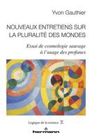 Nouveaux entretiens sur la pluralité des mondes, Essai de cosmologie sauvage à l'usage des profanes