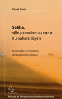 SEBHA, VILLE PIONNIERE AU COEUR DU SAHARA LIBYEN - URBANISATION, IMMIGRATION, DEVELOPPEMENT, TENSION, Urbanisation, immigration, développement, tensions