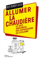 Allumer la chaudière, Le Dico savoureux des expressions du cyclisme