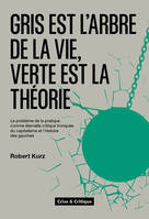 Gris est l'arbre de la vie, verte est la théorie, Le problème de la pratique comme éternelle critique tronquée  du capitalisme et l’histoire des gauches