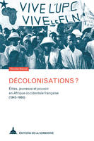 Décolonisations ?, Élites, jeunesse et pouvoir en Afrique occidentale française (1945-1960)