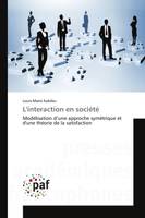 L'interaction en societe, Modelisation d'une approche symetrique et d'une theorie de la satisfaction