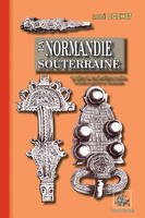 La Normandie souterraine ou Notices sur des cimetières romains et des cimetières francs explorés en Normandie, (ou notice sur des cimetières romains et francs explorés en Normandie)