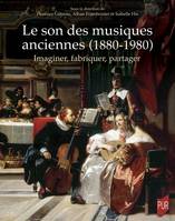 Le son des musiques anciennes (1880-1980), Imaginer, fabriquer, partager