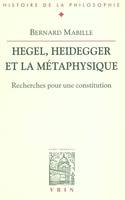 Hegel, Heidegger et la métaphysique, Recherches pour une constitution