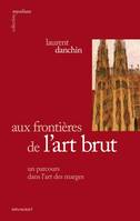 Aux frontières de l'art brut - un parcours dans l'art des marges, un parcours dans l'art des marges