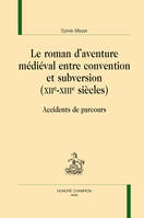 Le roman d'aventure médiéval entre convention et subversion, XIIe-XIIIe siècles - accidents de parcours