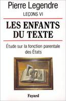 Leçons  / Pierre Legendre, 6, Les Enfants du texte, Etude sur la fonction parentale des Etats