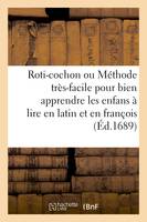 Roti-cochon ou Méthode tres-facile pour bien apprendre les enfans a lire en latin & en françois, , par des inscriptions moralement expliquées de plusieurs representations...