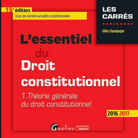 L'essentiel du droit constitutionnel., 1, L'essentiel du droit constitutionnel / Théorie générale du droit constitutionnel : 2016-2017, THÉORIE GÉNÉRALE DU DROIT CONSTITUTIONNELÀ JOUR DES DERNIÈRES ACTUALITÉS CONSTIT