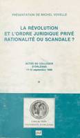 La Révolution et l'ordre juridique privé : Rationalité ou scandale ?, Actes du Colloque d'Orléans, 11-13 septembre 1986