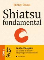 1, Shiatsu fondamental - tome 1 - Les techniques, Du Shiatsu de confort à la pratique professionnelle