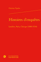 Histoires d'enquêtes, Londres, Paris, Chicago (1880-1930)