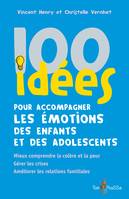 100 idées pour accompagner les émotions des enfants et des adolescents, Mieux comprendre la colère et la peur. Gérer les crises. Améliorer les relations familiales.