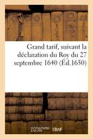 Grand tarif ou Evaluation du prix du marc, des escus, pistoles d'Espagne, escus, et pistoles d'Italie legeres, suivant la déclaration du Roy du 27 septembre 1640