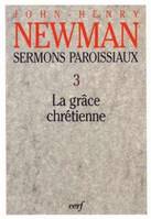 Sermons paroissiaux / John Henry Newman., III, La grâce chrétienne, Sermons paroissiaux - tome 3 La grâce chrétienne