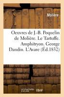 Oeuvres de J.-B. Poquelin de Molière. Le Tartuffe. Amphitryon. George Dandin. L'Avare (Éd.1832)