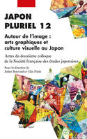 Japon pluriel 12 / autour de l'image, arts graphiques et culture visuelle au Japon : actes du douziè