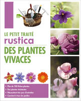 Le petit traité Rustica des plantes vivaces, Plus de 100 fiches plantes, des plantes résistantes, nécessitent très peu d'entretien, convient à to