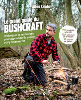 Le grand guide du bushcraft, Techniques et ressources pour apprivoiser la nature et s'y reconnecter, 150 ressources naturelles, 120 techniques et bricolages, 34 astuces de terrain