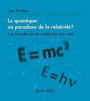 Le quantique : un paradoxe de la relativité ? - Ces formules qui en savent plus que nous