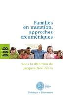 Familles en mutation, approches oecuméniques, [actes du colloque, 1er-3 mars 2011]