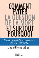 Comment éviter la question de la mort, et surtout pourquoi, L'incroyable conquête de la liberté