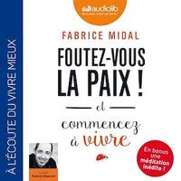 Foutez-vous la paix ! et commencez à vivre, Introduit par l'auteur, suivi d'une méditation inédite guidée par l'auteur