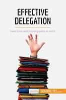 Effective Delegation, Save time and boost quality at work