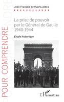 La prise de pouvoir par le Général de Gaulle, 1940-1944 - Étude historique