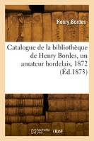 Catalogue de la bibliothèque de Henry Bordes, un amateur bordelais, 1872