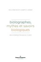 Biolographes, mythes et savoirs biologiques, dans la littérature française du XIXe siècle