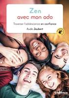 Zen avec mon ado ,  traverser l adolescence en confiance