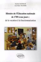 Histoire de l'éducation nationale de 1789 à nos jours : de la vocation à la fonctionnarisation, de la vocation à la fonctionnarisation