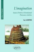 imagination (L') - Source d'irréel et d'irrationnel - Puissance créatrice, source d'irréel et d'irrationnel, puissance créative