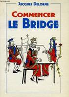 Commencer le Bridge., l'essentiel du bridge, les fautes des autres, des secrets pour apprendre plus vite et mieux