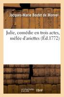 Julie, comédie en trois actes, mêlée d'ariettes, Comédiens italiens ordinaires du Roi, 22 septembre 1772