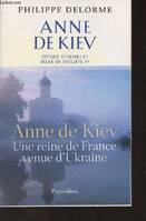 Histoire des reines de France., Histoire des reines de France - Anne de Kiev, Une reine de France venue d'Ukraine