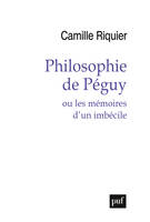 Philosophie de Péguy, ou les mémoires d'un imbécile