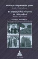 Building a European Public Sphere   Un espace public européen en construction, From the 1950s to the Present   Des années 1950 à nos jours