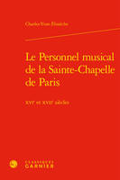 Le Personnel musical de la Sainte-Chapelle de Paris, Xvie et xviie siècles