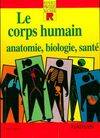 Le corps humain. Anatomie, biologie, santé, anatomie, biologie, santé